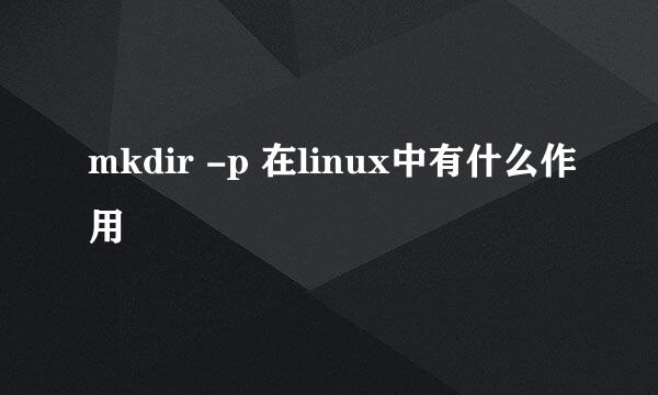 mkdir -p 在linux中有什么作用