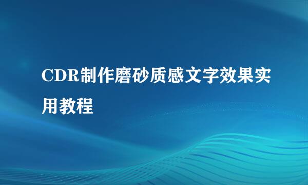 CDR制作磨砂质感文字效果实用教程