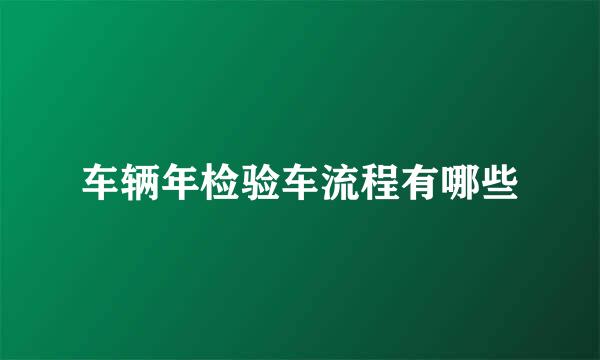 车辆年检验车流程有哪些