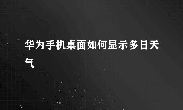 华为手机桌面如何显示多日天气