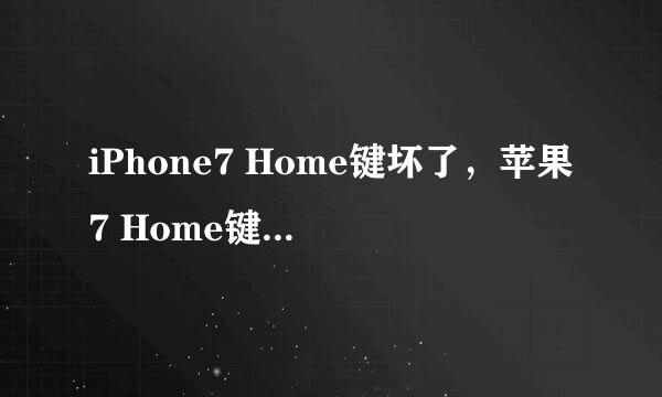 iPhone7 Home键坏了，苹果7 Home键坏了怎么办