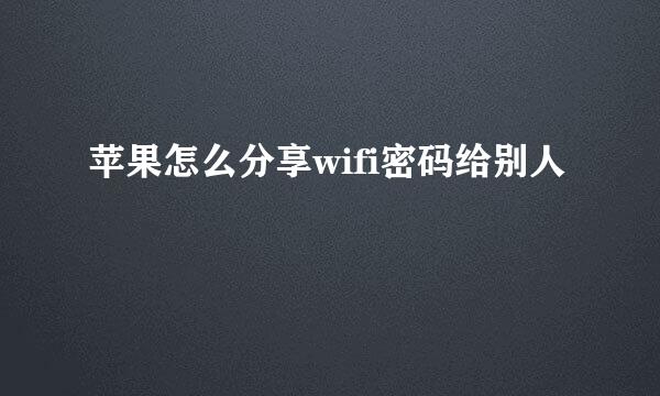 苹果怎么分享wifi密码给别人