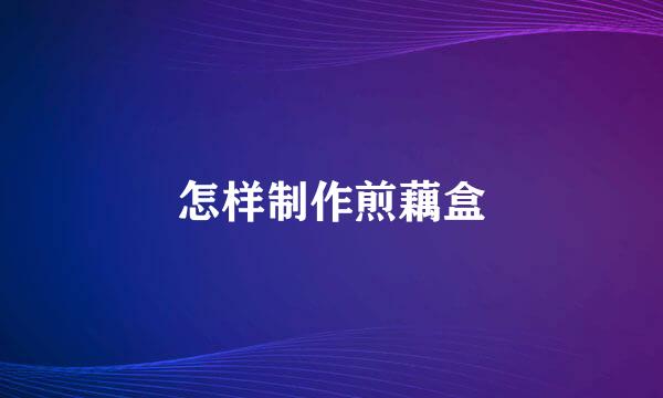 怎样制作煎藕盒