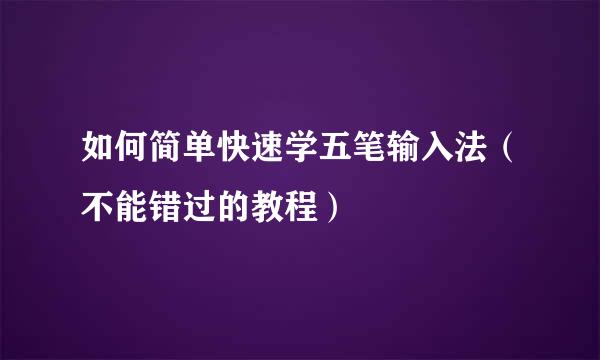 如何简单快速学五笔输入法（不能错过的教程）