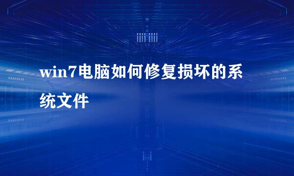 win7电脑如何修复损坏的系统文件