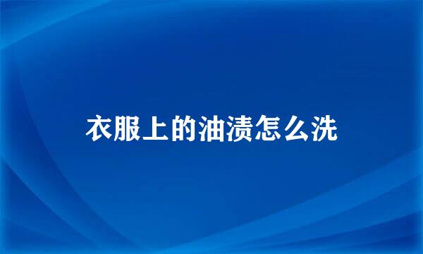 衣服上的油渍怎么洗