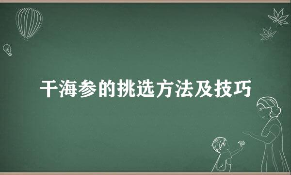 干海参的挑选方法及技巧