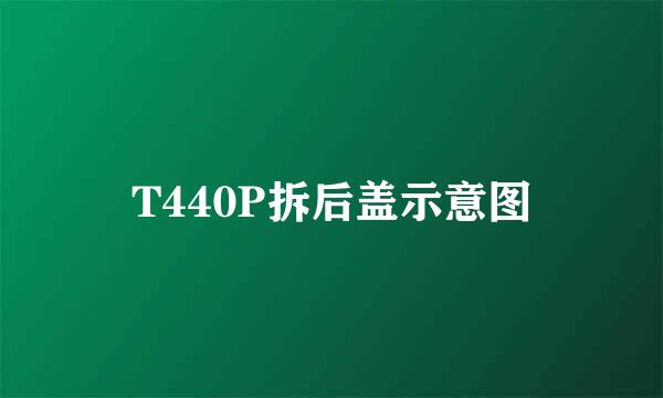 T440P拆后盖示意图