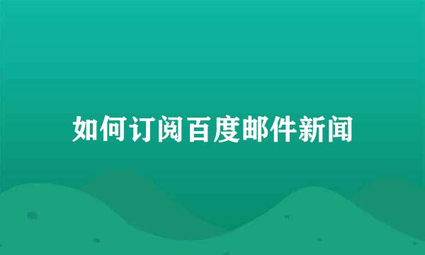 如何订阅百度邮件新闻
