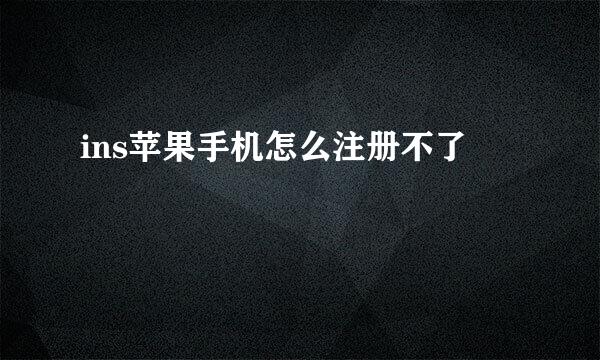 ins苹果手机怎么注册不了