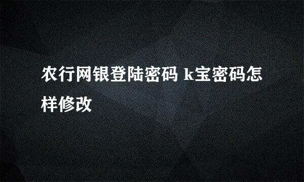 农行网银登陆密码 k宝密码怎样修改