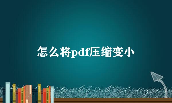 怎么将pdf压缩变小
