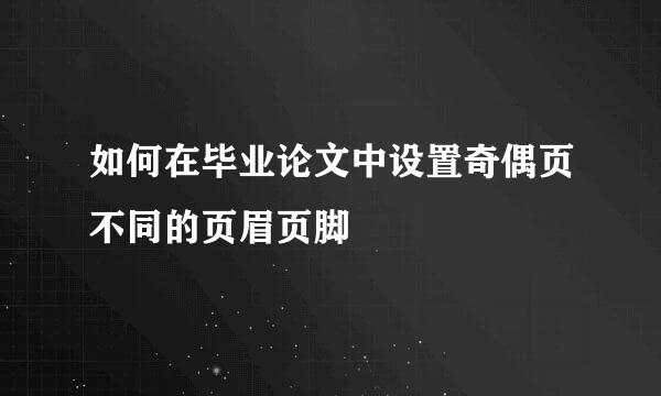 如何在毕业论文中设置奇偶页不同的页眉页脚