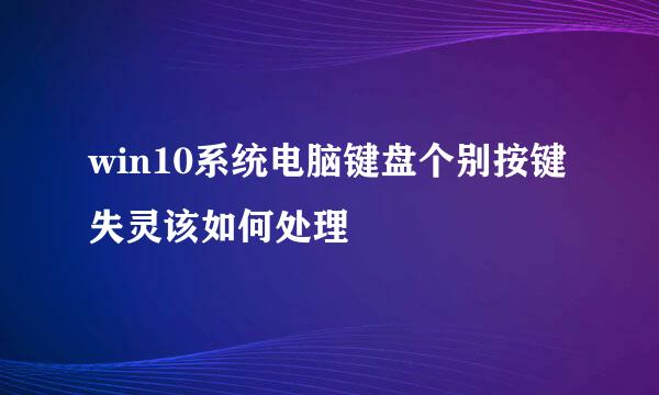 win10系统电脑键盘个别按键失灵该如何处理