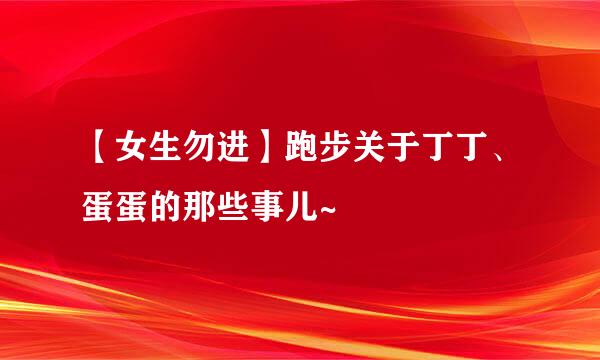 【女生勿进】跑步关于丁丁、蛋蛋的那些事儿~