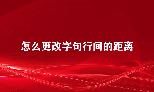 怎么更改字句行间的距离