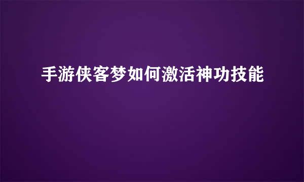 手游侠客梦如何激活神功技能
