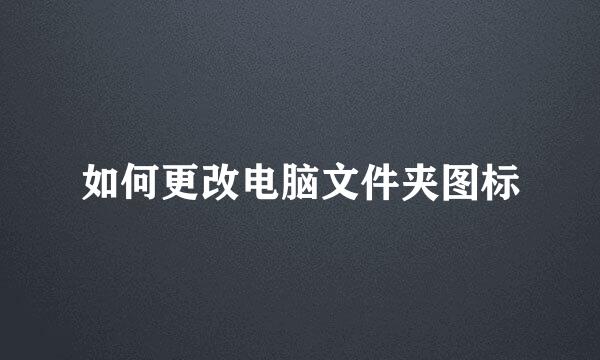 如何更改电脑文件夹图标