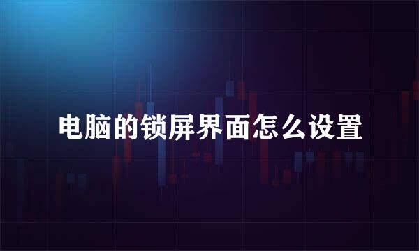电脑的锁屏界面怎么设置