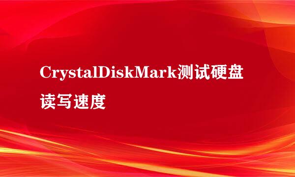 CrystalDiskMark测试硬盘读写速度