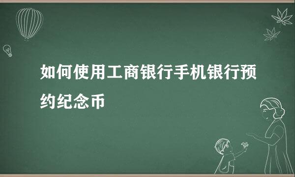 如何使用工商银行手机银行预约纪念币