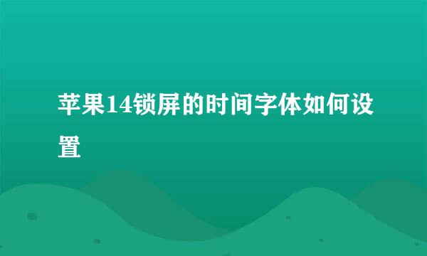 苹果14锁屏的时间字体如何设置