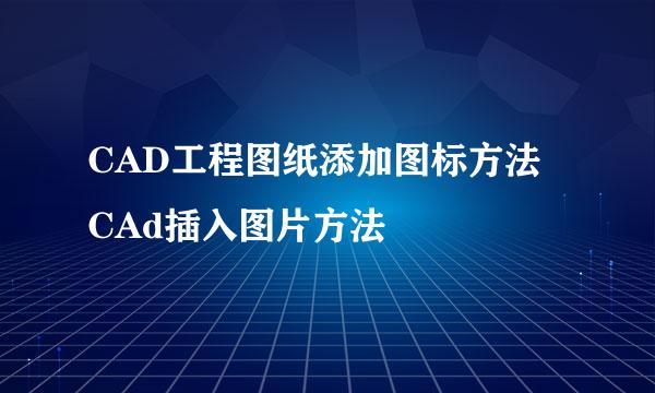 CAD工程图纸添加图标方法 CAd插入图片方法