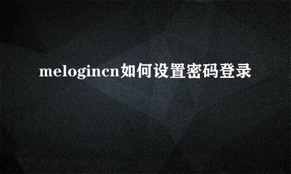 melogincn如何设置密码登录