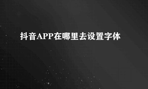 抖音APP在哪里去设置字体