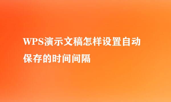 WPS演示文稿怎样设置自动保存的时间间隔