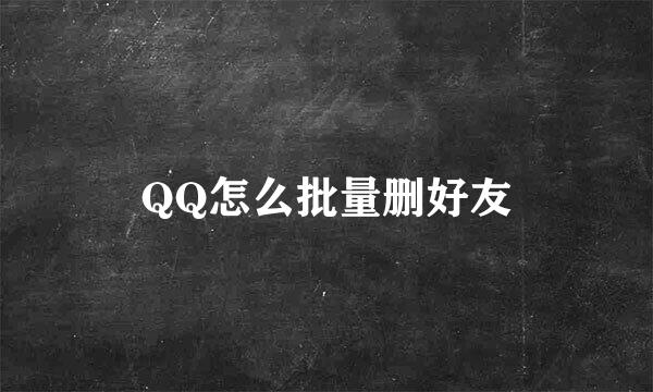 QQ怎么批量删好友