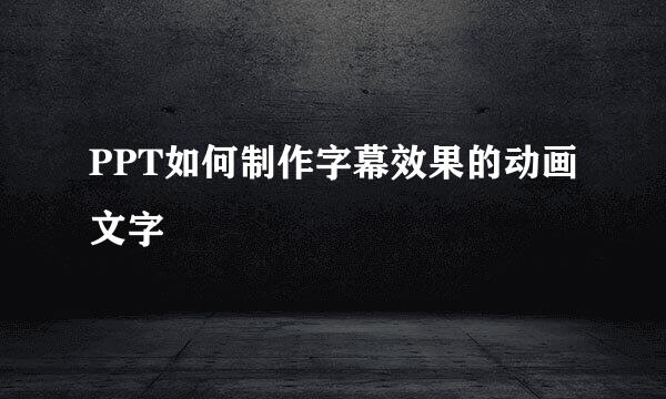 PPT如何制作字幕效果的动画文字