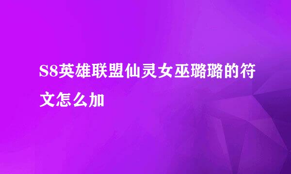 S8英雄联盟仙灵女巫璐璐的符文怎么加