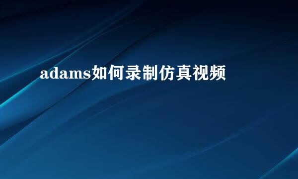 adams如何录制仿真视频