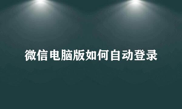 微信电脑版如何自动登录