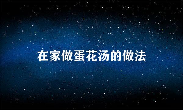 在家做蛋花汤的做法