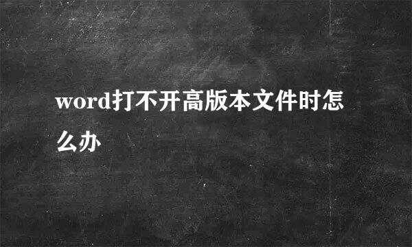 word打不开高版本文件时怎么办