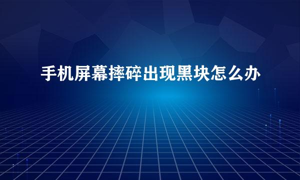 手机屏幕摔碎出现黑块怎么办