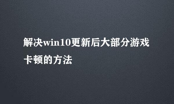 解决win10更新后大部分游戏卡顿的方法