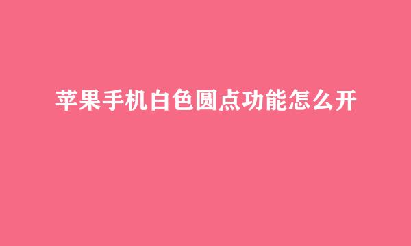 苹果手机白色圆点功能怎么开