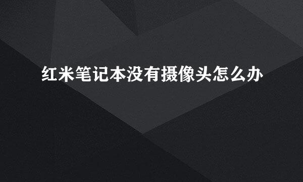 红米笔记本没有摄像头怎么办