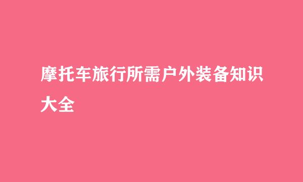 摩托车旅行所需户外装备知识大全