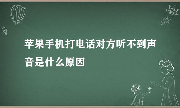 苹果手机打电话对方听不到声音是什么原因
