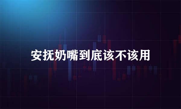安抚奶嘴到底该不该用