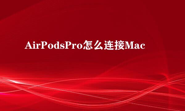 AirPodsPro怎么连接Mac