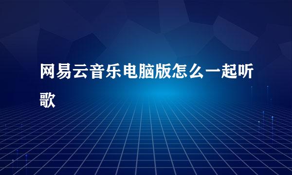 网易云音乐电脑版怎么一起听歌
