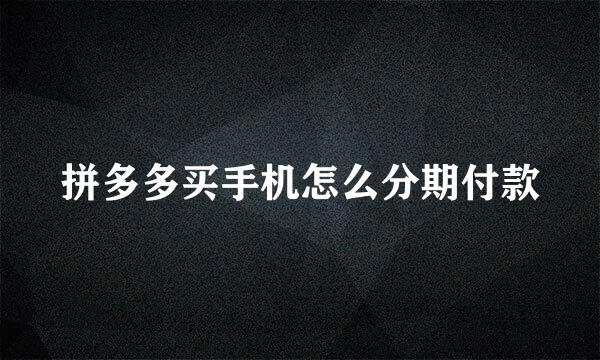 拼多多买手机怎么分期付款