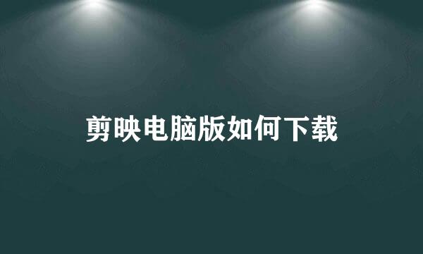 剪映电脑版如何下载