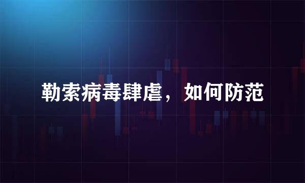 勒索病毒肆虐，如何防范