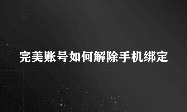完美账号如何解除手机绑定